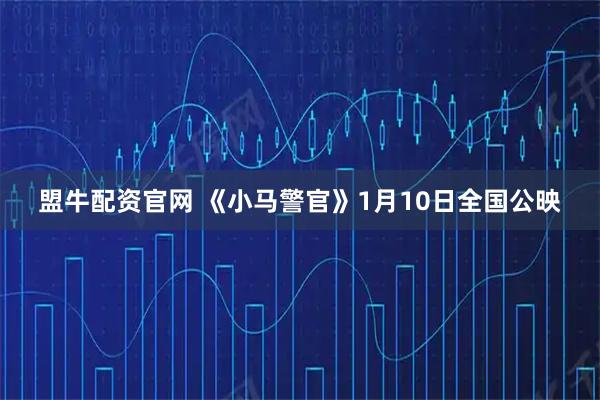 盟牛配资官网 《小马警官》1月10日全国公映
